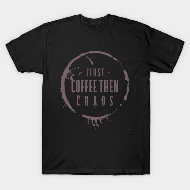 First Coffee Then Chaos T-Shirt by LadySaltwater